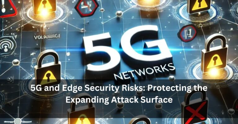 5G and Edge Security Risks: Protecting the Expanding Attack Surface