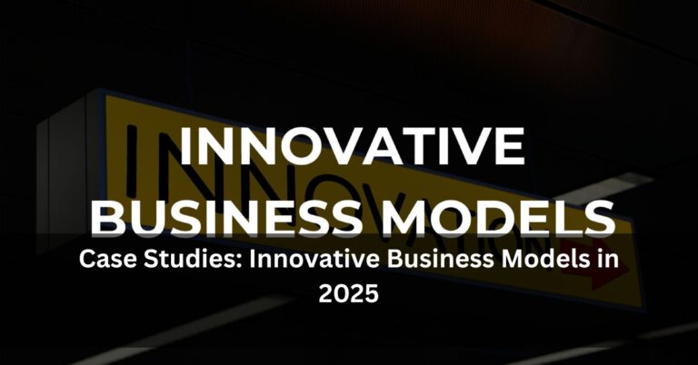 Case Studies: Innovative Business Models in 2025