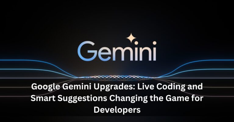 Google Gemini Upgrades: Live Coding and Smart Suggestions Changing the Game for Developers