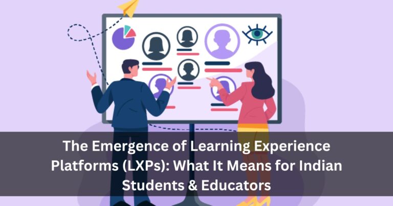 The Emergence of Learning Experience Platforms (LXPs): What It Means for Indian Students & Educators