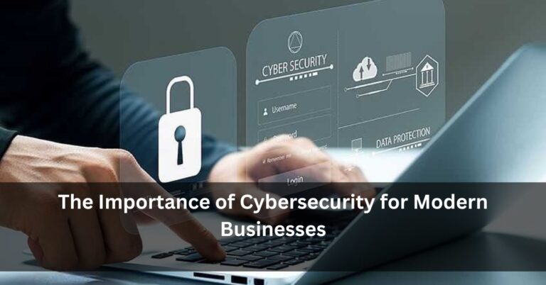 The Importance of Cybersecurity for Modern Businesses